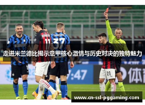 走进米兰德比揭示意甲核心激情与历史对决的独特魅力