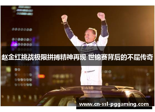 赵金红挑战极限拼搏精神再现 世锦赛背后的不屈传奇 赵金红挑战极限拼搏精神再现 世锦赛背后的不屈传奇