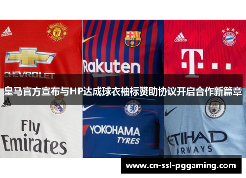 皇马官方宣布与HP达成球衣袖标赞助协议开启合作新篇章