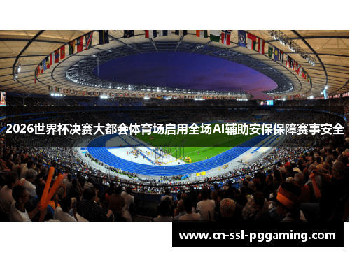 2026世界杯决赛大都会体育场启用全场AI辅助安保保障赛事安全