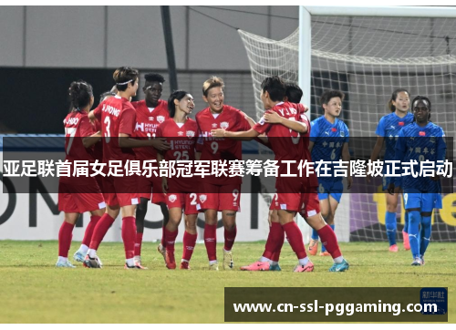 亚足联首届女足俱乐部冠军联赛筹备工作在吉隆坡正式启动